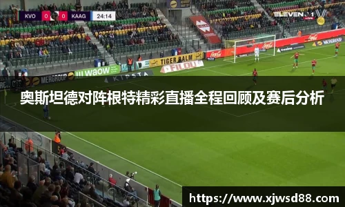 奥斯坦德对阵根特精彩直播全程回顾及赛后分析