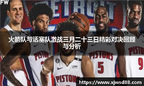 火箭队与活塞队激战三月二十三日精彩对决回顾与分析